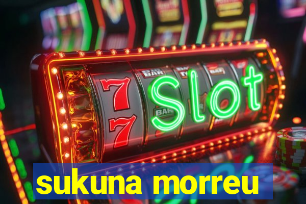 sukuna morreu